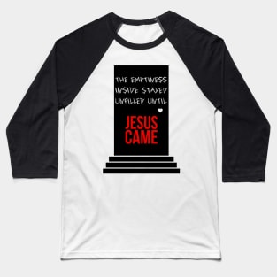 The emptiness inside stayed unfilled until Jesus came Baseball T-Shirt